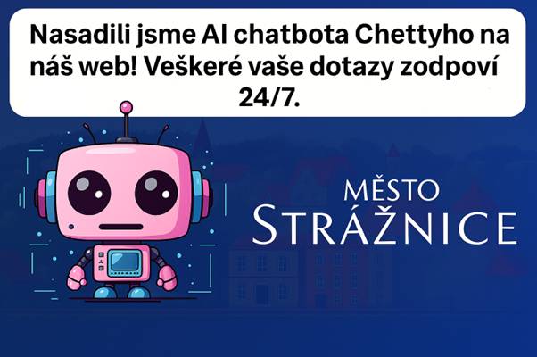 Od 1. října 2025 spouštíme na měsíc zkušební provoz virtuálního asistenta Chetty (Chetty.AI). 👉 Najdete ho na našem webu v pravém dolním rohu obrazovky. Chetty vám pomůže:   najít rychle informace bez složitého hledání,   odpoví na dotazy v češtině i dalších jazycích,   ušetří čas občanům i úředníkům,   poskytne odkazy na ověření informací.   ✨ Asistent funguje 24/7, můžete ho hodnotit a poslat si přepis konverzace na e-mail. Po testovací době vyhodnotíme zájem a rozhodneme o dalším provozu. 👉 Vyzkoušejte Chettyho a dejte nám vědět, jak se vám líbí!