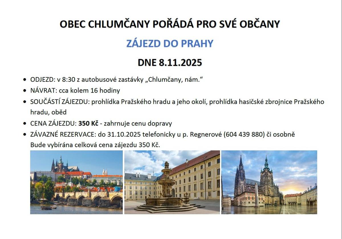 Obec Chlumčany pořádá zájezd do Prahy. Odjezd v sobotu 08.11.2025 v 8:30 hod. z autobusové zastávky "Chlumčany,nám.", návrat cca kolem 16 hodiny. Cena zájezdu je 350 Kč, v ceně je doprava. Závazné rezervace do 31.10.2025 u paní Regnerové tel. 60443988 či osobně.