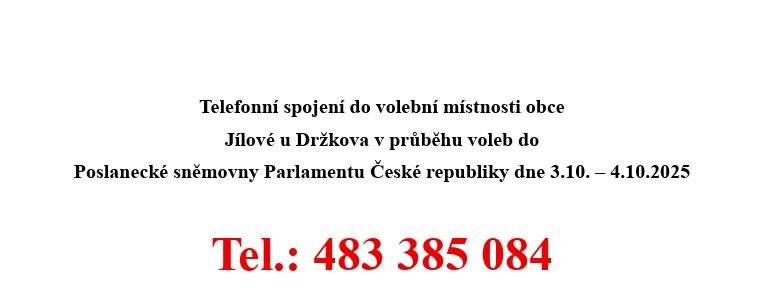 Telefonní spojení do volební místnosti obce Jílové u Držkova v průběhu voleb do Poslanecké sněmovny Parlamentu České republiky dne 3.10. – 4.10.2025. Tel.: 483 385 084