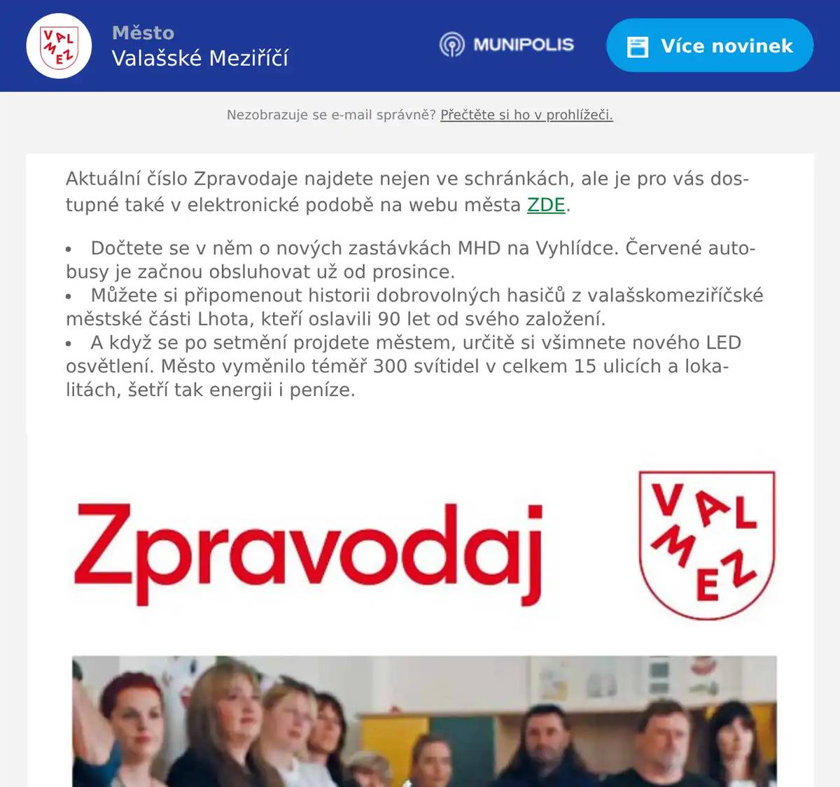 Aktuální číslo Zpravodaje najdete nejen ve schránkách, ale je pro vás dostupné také v elektronické podobě na webu města ZDE. Dočtete se v něm o nových zastávkách MHD na Vyhlídce. Červené autobusy je začnou obsluhovat už od prosince. Můžete si připomenout historii dobrovolných hasičů z valašskomeziříčské městské části Lhota, kteří oslavili 90 let od svého založení. A když se po setmění projdete městem, určitě si všimnete nového LED osvětlení. Město vyměnilo téměř 300 svítidel v celkem 15 ulicích a lokalitách, šetří tak energii i peníze.