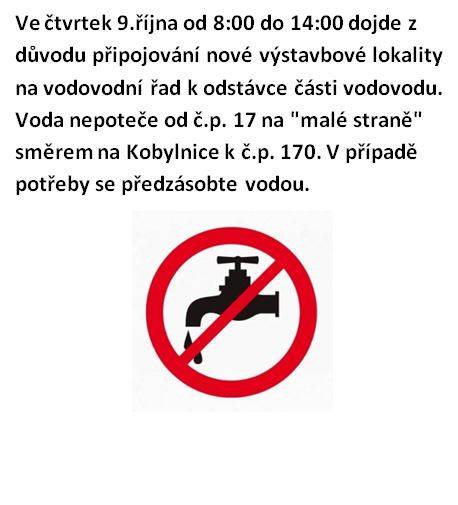Ve čtvrtek 9.10. od 8:00 do 14:00 dojde z důvodu připojování nové výstavbové lokality na vodovodní řad k odstávce části vodovodu. Voda nepoteče od č.p. 17 na "malé straně" směrem na Kobylnice k č.p. 170. V případě potřeby se předzásobte vodou.