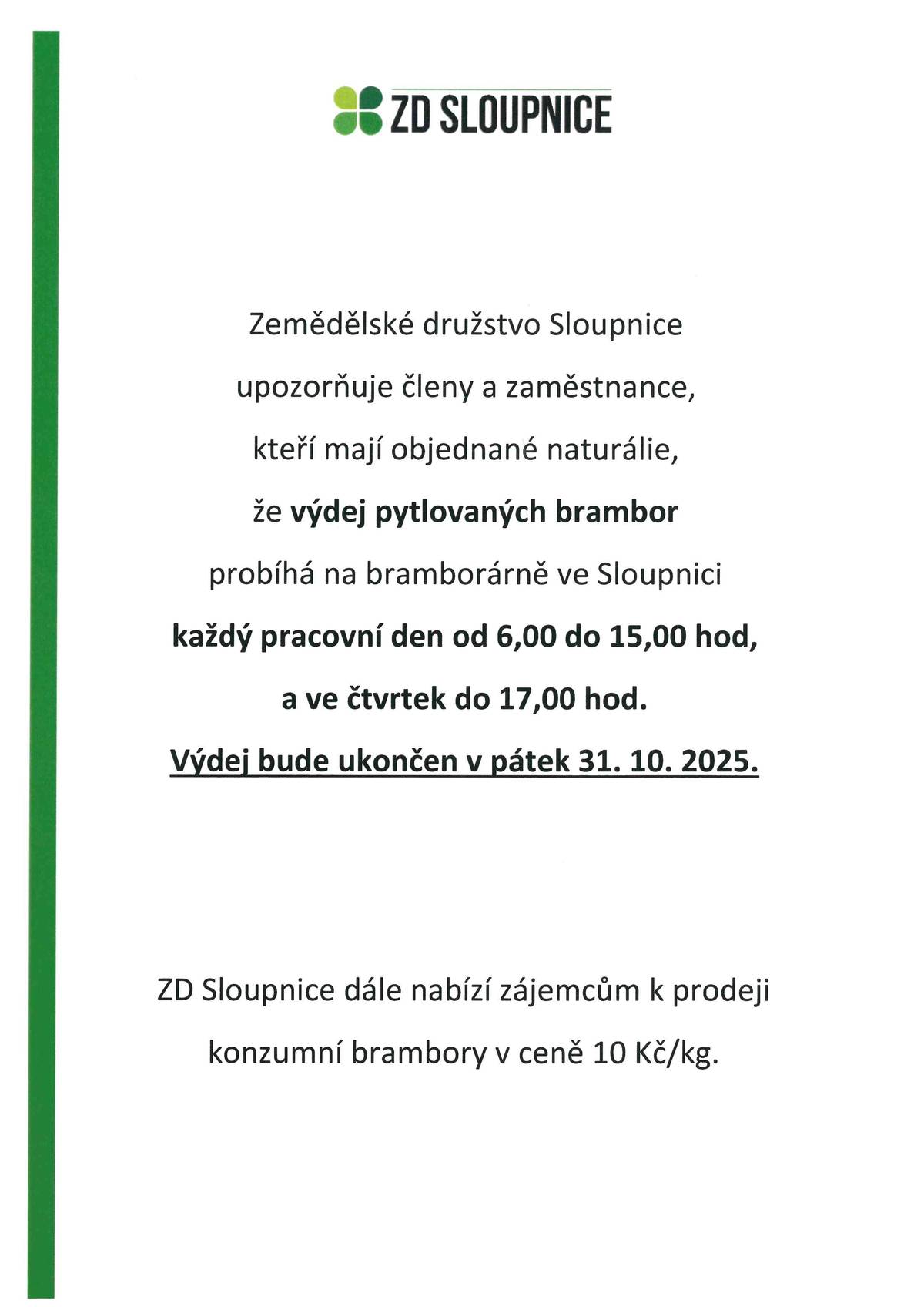 Zemědělské družstvo Sloupnice bude vydávat objednané naturálie - pytlované brambory. Na bramborárně ve Sloupnici každý pracovní den od 6:00 - 15:00 hod a ve čtvrtek do 17:00. Výdej bude ukončen v pátek 31.10.2025. ZD Sloupnice dále nabízí zájemcům k prodeji konzumní brambory v ceně 10Kč/kg.