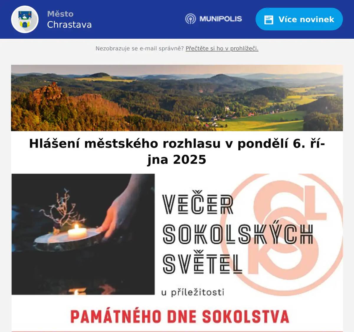 Zveme Vás na dvěstě třináctý „Večer se starostou“ na téma „sběrný dvůr“.Setkání se koná v pondělí dne 6. října 2025 od 17:00 hodin na sběrném dvoře (zadní část areálu, k dispozici budou i krytá místa na sezení). TJ Sokol Vás zve u příležitosti PAMÁTNÉHO DNE SOKOLSTVA na VEČER SOKOLSKÝCH SVĚTEL v úterý 7. 10. 2025 od 17:30 hod. na náměstí 1. máje. Ústřední kontrolní a zkušební ústav zemědělský – Bílokostelecká 208, Chrastava zahajuje od pondělí 6.10. prodej brambor na zimní uskladnění. Cena je 12,-Kč za 1 kg. Baleno po 25 kg. Prodejní doba: pondělí–pátek od 7:00 do 15:00.Bližší informace na tel. čísle 739 381 927.