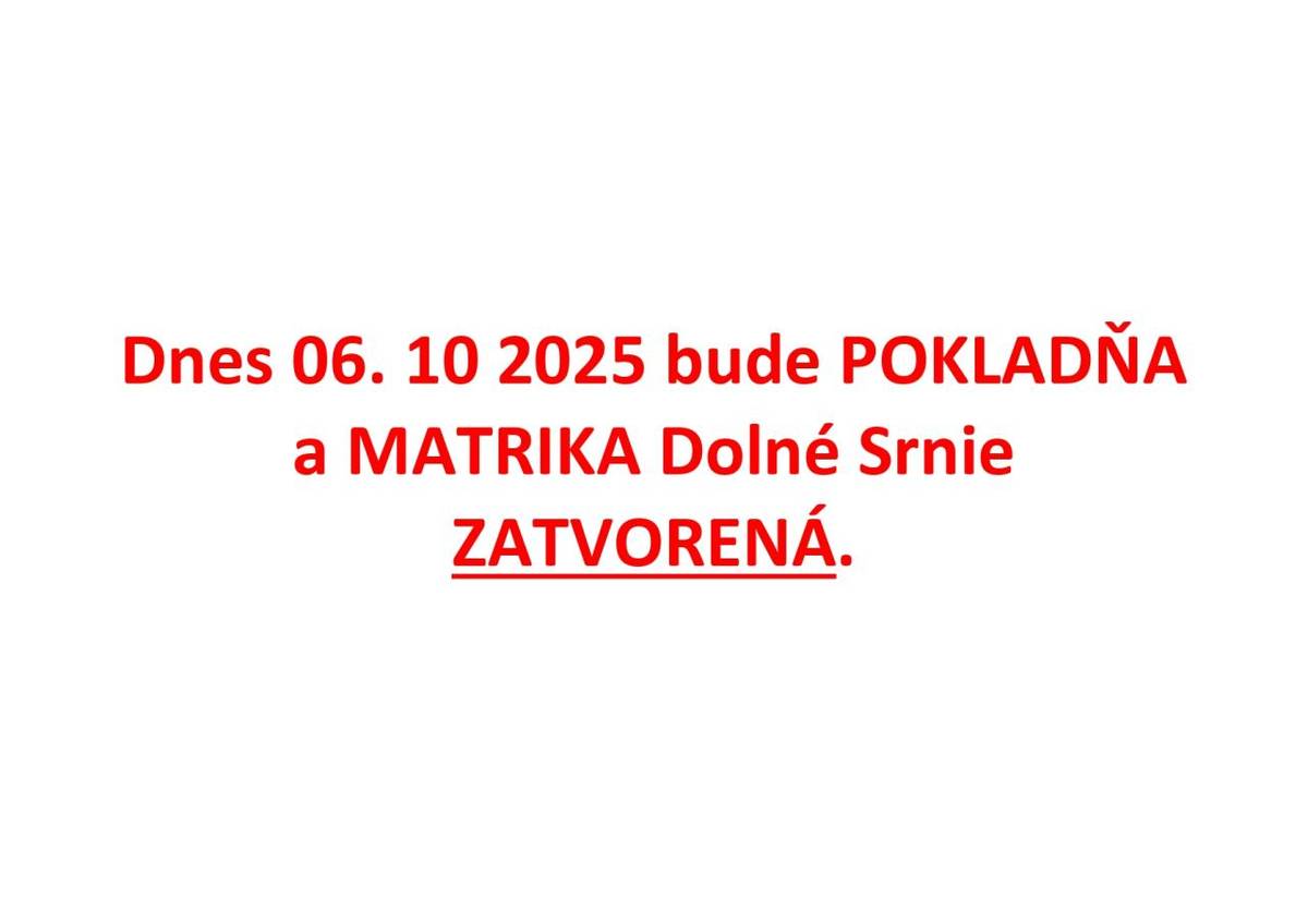 Dnes 6.10. 2025 bude Pokladňa a Matrika Dolné Srnie zatvorená.