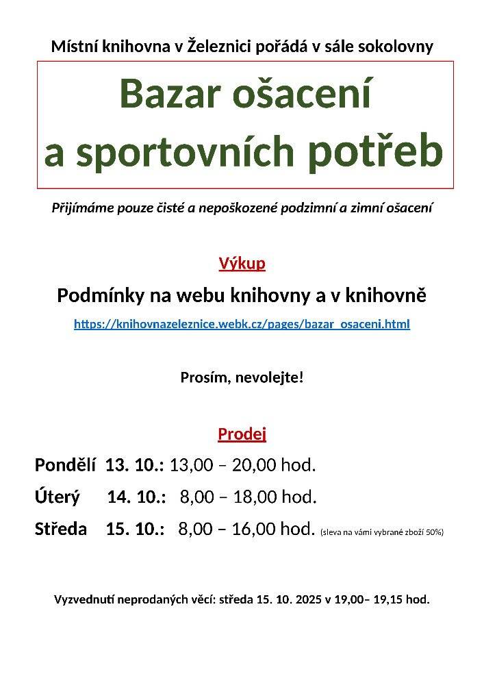 Srdečně vás zveme na tradiční podzimní bazar ošacení a sportovních potřeb, který ve dnech od 13. do 15. října 2025 pořádá v sokolovně v Železnici městská knihovna.  Prodejní doba: 13. 10. od 13 do 20 hodin, v úterý 14. 10. od 8 do 18 hodin a ve středu 15. 10. od 8 do 16 hodin (sleva na vybrané zboží 50 %).