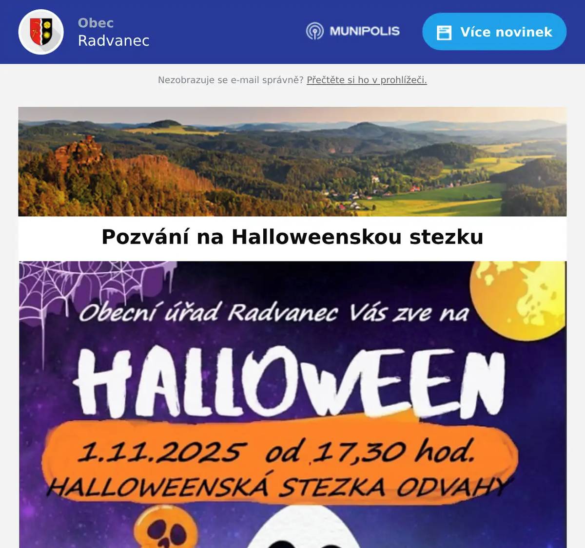 Po velkém úspěchu loňského ročníku Vás srdečně zveme na Halloweenskou stezku odvahy, která se uskuteční v sobotu 1. listopadu 2025. Čeká na Vás tajemná stezka plná překvapení, odvahy a strašidelné atmosféry. Na konci nebude chybět odměna – buřtík k opečení a teplý čaj, který přijde po dobrodružné cestě jistě vhod. 👉 Vzhledem k vysoké účasti v minulém roce jsme se rozhodli vybírat na startu vstupné 50 Kč za každé dítě. Věříme, že Vás toto opatření neodradí a že si společně užijeme nezapomenutelný večer. Radvanecké a Maxovské děti již určitě mají své volné lístky do říše stínů ve schránce. 🎃 Přijďte si s námi užít pořádnou dávku halloweenské zábavy a odvahy! 🎃