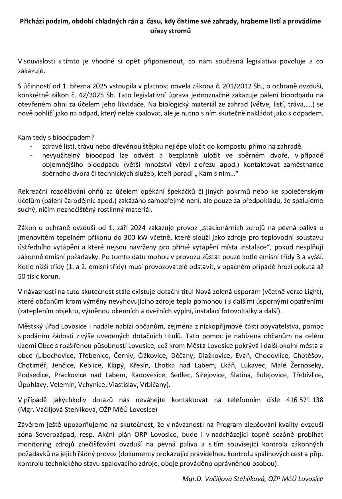 Od 1. března 2025 je zakázáno spalování bioodpadu (listí, tráva, větve) na zahradách. Bioodpad = odpad = NE do ohně! 🔥 Co s tím? • Kompostujte 🍃 • Odvezte zdarma na sběrný dvůr • Větší objem? Kontaktujte technické služby 📞 ‼️ Rekreační ohně (např. opékání) jsou povoleny, ale jen s čistým suchým dřevem. ‼️ Nezapomeňte: Od 1. 9. 2024 nesmí být v provozu kotle 1. a 2. emisní třídy – hrozí pokuta až 50 000 Kč! Stále běží dotace „Nová zelená úsporám“ – včetně varianty Light. Město Lovosice nabízí pomoc s podáním žádosti všem občanům v rámci své spádové oblasti. V případě dotazů se obracejte na ☎️ 416 571 138 – Mgr. D. Vačiljová Stehlíková, OŽP MěÚ Lovosice.