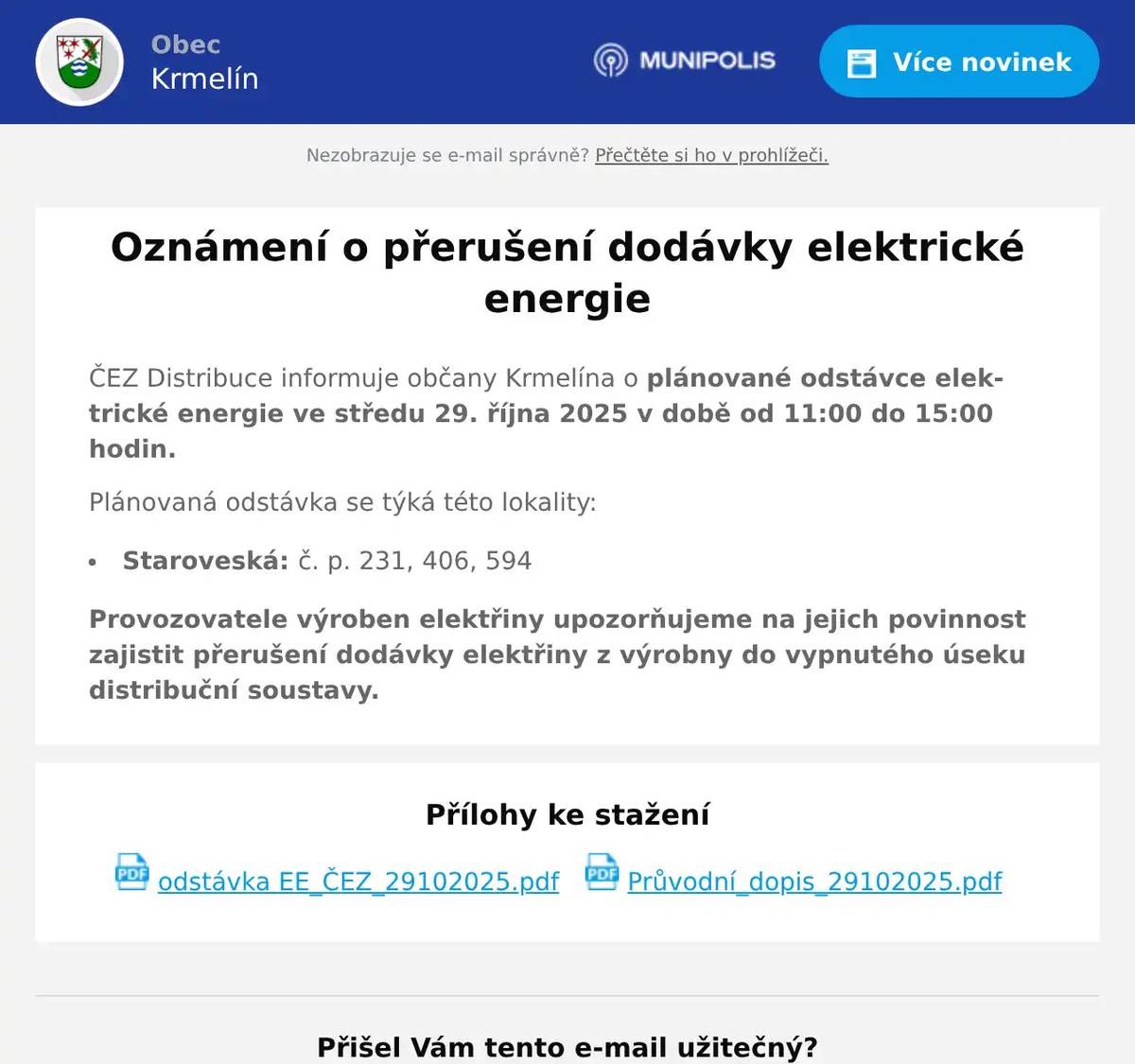 ČEZ Distribuce informuje občany Krmelína o plánované odstávce elektrické energie ve středu 29. října 2025 v době od 11:00 do 15:00 hodin. Plánovaná odstávka se týká této lokality: Staroveská: č. p. 231, 406, 594 Provozovatele výroben elektřiny upozorňujeme na jejich povinnost zajistit přerušení dodávky elektřiny z výrobny do vypnutého úseku distribuční soustavy.