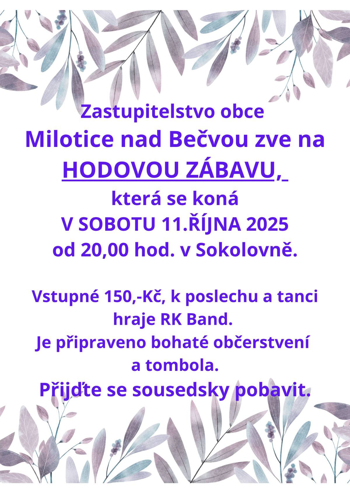 Zveme všechny občany na tradiční Hodovou zábavu, která se koná v sobotu 11.10.2025 od 20,00 hod v Sokolovně. Je přichystána bohatá tombola a občerstvení. Hraje kapela RK Band. Přijďte se pobavit na Milotické hody. V neděli pak pokračujeme Hodovým fotbálkem "svobodní proti ženatým" na výletišti Sokolka od 14,00 hod.