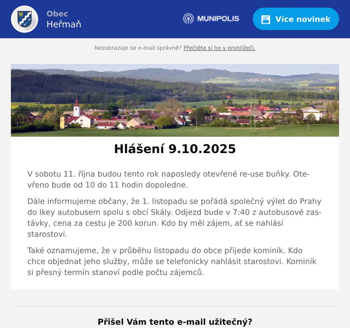 V sobotu 11. října budou tento rok naposledy otevřené re-use buňky. Otevřeno bude od 10 do 11 hodin dopoledne. Dále informujeme občany, že 1. listopadu se pořádá společný výlet do Prahy do Ikey autobusem spolu s obcí Skály. Odjezd bude v 7:40 z autobusové zastávky, cena za cestu je 200 korun. Kdo by měl zájem, ať se nahlásí starostovi. Také oznamujeme, že v průběhu listopadu do obce přijede kominík. Kdo chce objednat jeho služby, může se telefonicky nahlásit starostovi. Kominík si přesný termín stanoví podle počtu zájemců.