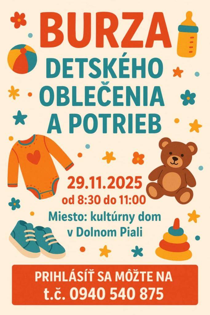 Burza detského oblečenia a potrieb sa uskutoční dňa 29.11.2025 /sobota/ od 8:30 do 11:00 v Kultúrnom dome Dolný Pial. Prihlásiť sa môžete na tel.č. 0940 540 875.