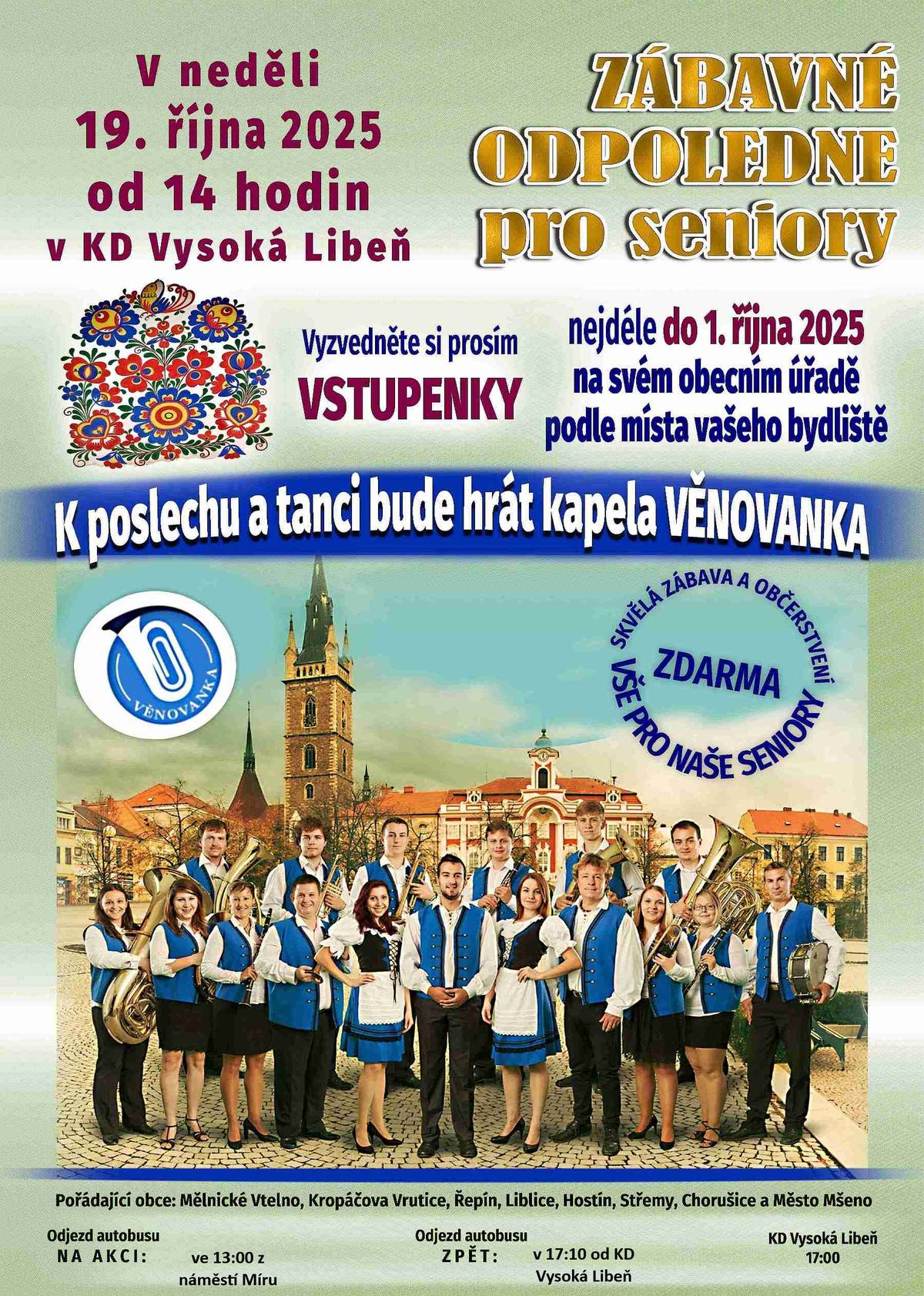 Připomínáme tímto, že v neděli 19.10.2025 od 14:00 se v KD Vysoká Libeň koná zábavné odpoledne pro seniory. K tanci a poslechu bude hrát kapela VĚNOVANKA. Vstupenky jsou pro občany města Mšena zdarma a můžete si je vyzvednout na MÚ Mšeno nejpozději do 10.10.2025. Čeká Vás skvělá zábava i dobré občerstvení. Bezplatná doprava tam i zpět je zajištěna autobusem. Odjezd v neděli 19.10.2025 ve 13:00 z náměstí, návrat zpět do Mšena v cca 17:30. Počet vstupenek je omezený