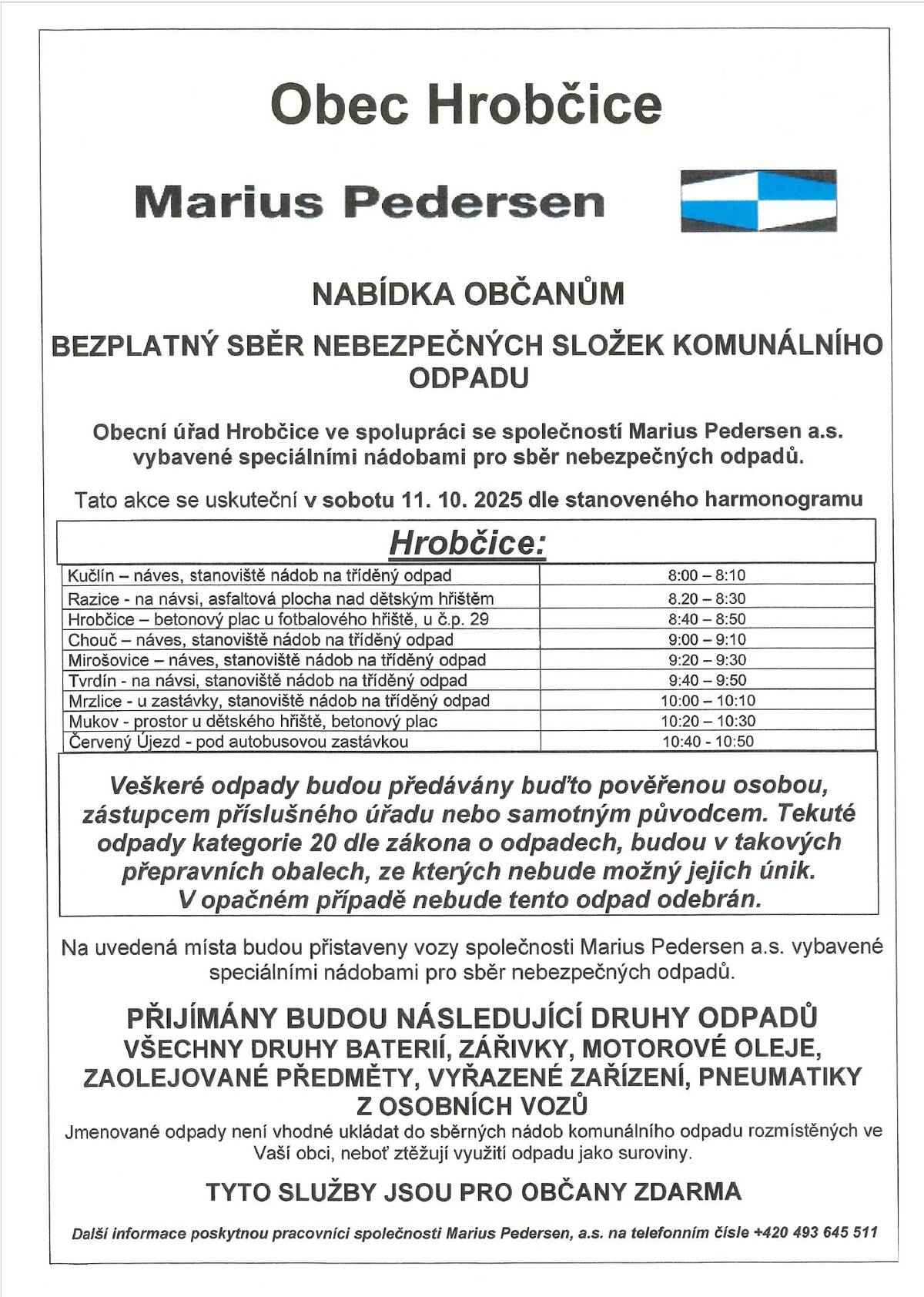 Vážení občané, zítra 11.10. se uskuteční svoz nebezpečného odpadu a to dle stanoveného harmonogoramu:  Kučlín - náves stanoviště nádob na tříděný odpad 08.00-08.10h, Razice - na návsi, asfaltová plocha nad dětským hřištěm 8.20-08.30h, Hrobčice - betonový plac u fotbalového hřiště u č.p. 29 08.40-08.50h, Chouč - náves,stanoviště nádob na tříděný odpad 09.00-09.10h, Mirošovice - náves, stanoviště nádob na tříděný odpad 09.20 - 09.30h, Tvrdín - na návsi, stanoviště nádob na tříděný odpad 09.40 - 09.50h, Mrzlice-u zastávky, stanoviště nádob na tříděný odpad 10.00-10.10h, Mukov - prostor u dětského hřiště, betonový plac 10.20-10.30h, Červený Újezd - pod autobusovou zastávkou 10.40-10.50h. Přijímány budou následující druhy odpadů: všechny druhy baterií, zářivky, motorové oleje, zaolejované předměty, vyřazené zařízení, pneumatiky z osobních vozů.