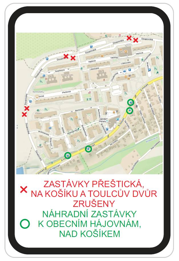 Termín: 13. 10. 2025 – 28. 10. 2025     Ve dnech 13. 10. 2025 – 28. 10. 2025 bude z důvodu stavebních prací při výstavbě cyklostezky uzavřena křižovatka ulic Doupovská x K Horkám. Délka uzavírky je ovlivněna technologickými postupy při výstavbě.  Protože při projednání nebylo možné vytvořit objízdnou trasu, nebude BUS MHD zajíždět do ulice Doupovská v obou směrech. V ul. Doupovská nepojede ani školní linka č. 254. Oběma směry se ruší zastávky Hostivařský hřbitov, Toulcův dvůr, Na Košíku a Přeštická. Na všech rušených zastávkách bude osazena dopravní značka IP 22 s informací o umístění náhradních zastávek.   Pro oba směry se zřizují mezi zastávkami „Hostivařské náměstí“ a „Donovalská“ zastávky: Hostivařský hřbitov, Nad Košíkem a K Obecním hájovnám: v ul. K Horkám, v pravidelných zastávkách linky 181.