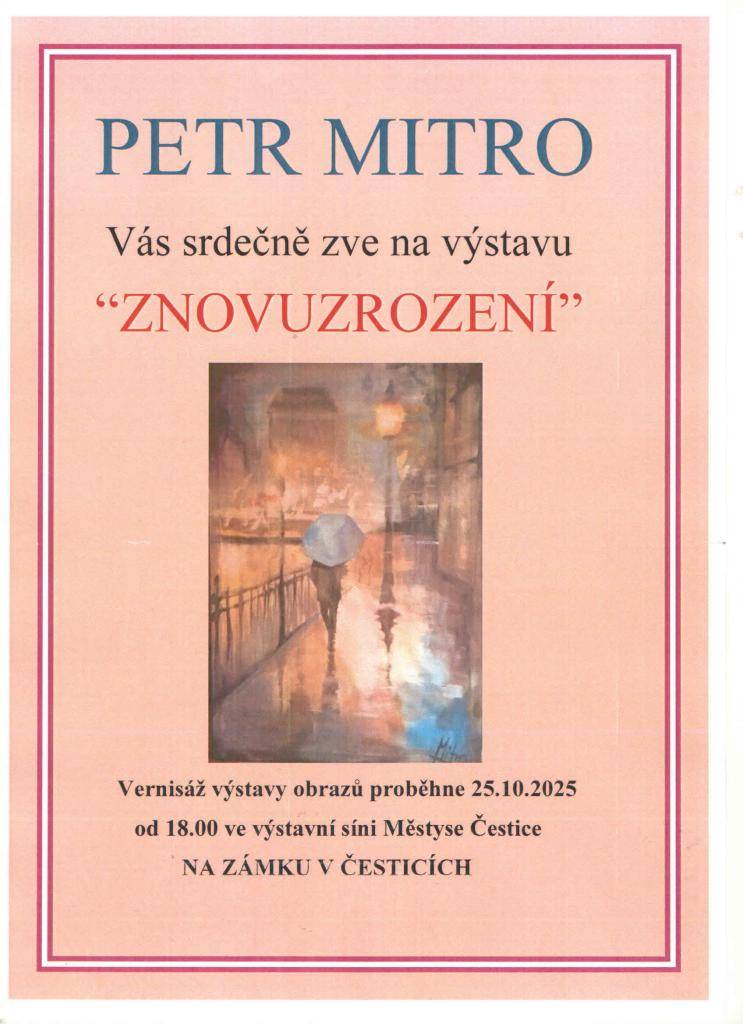 Petr Mitro Vás srdečně zve na výstavu obrazů "Znovuzrození".Vernisáž výstavy proběhne 25.10.2025 ve výstavní síni na zámku v Česticích.