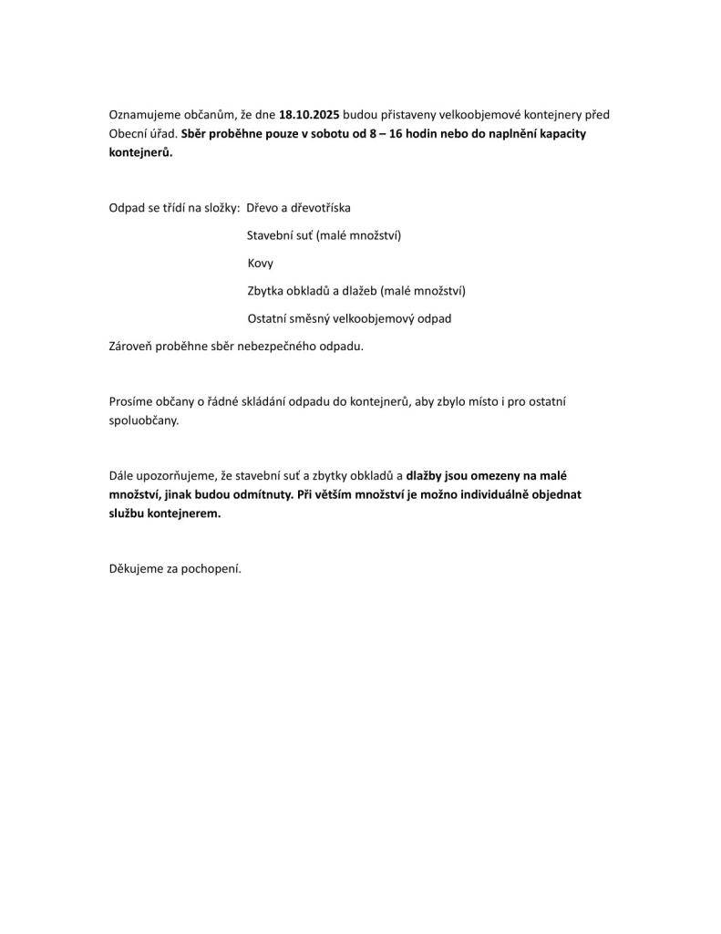 Oznamujeme občanům, že dne 18.10.2025 budou přistaveny velkoobjemové kontejnery před Obecní úřad.  Sběr proběhne pouze v sobotu od 8 - 16 hodin.  Děkujeme za pochopení.