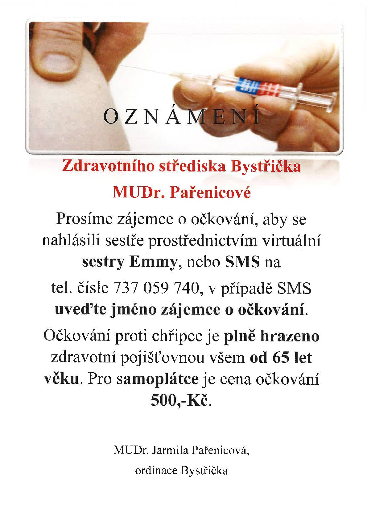 Zdravotní středisko Bystřička MUDr. Pařenicová oznamuje, že očkuje proti chřipce. Prosím zájemce o očkování, aby se nahlásili sestře  prostřednictvím virtuální sestry Emmy, nebo SMS na čísle  737 059 740, v případě SMS uveďte jméno zájemce o očkování. Očkování proti chřipce je plně hrazeno zdravotní pojišťovnou všem od 65 let věku. Pro samoplátce je cena očkování 500kč. MUDr. Jarmila Pařenicová, ordinace Bystřička