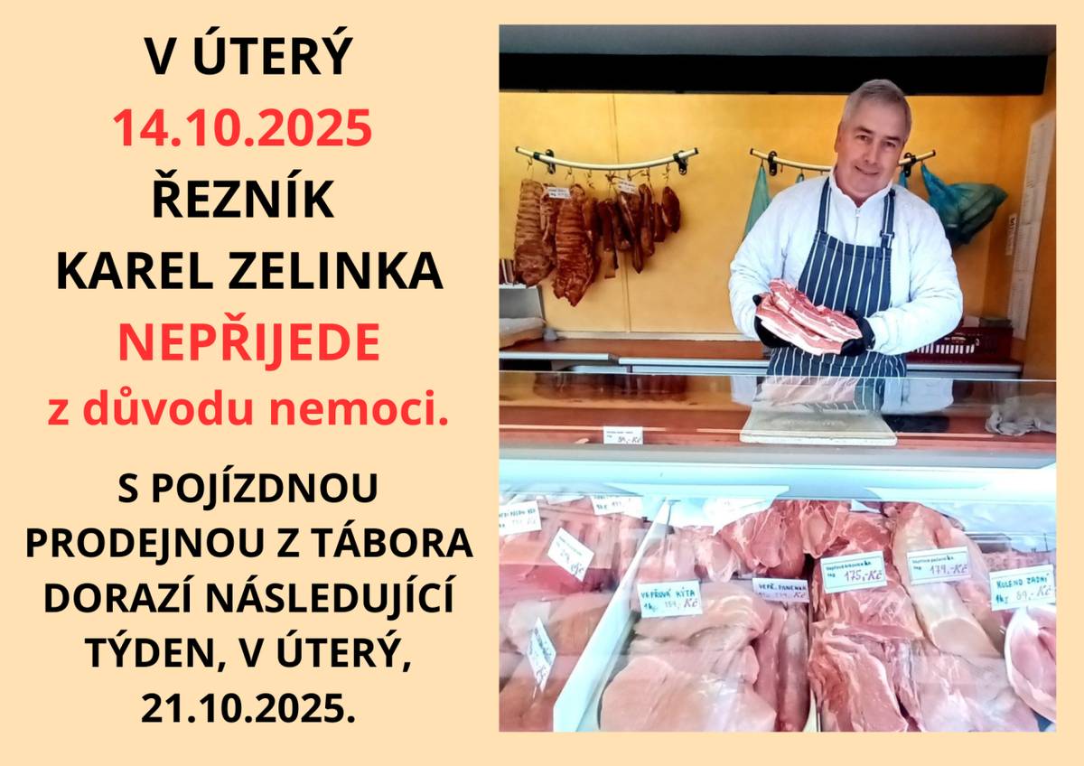 Řezník Karel Zelinka, s pojízdnou prodejnou maso-uzeniny z Tábora, nepřijede tento týden, tj. v úterý 14. října, z důvodu nemoci. Dorazí následující úterý, 21.10.2025.