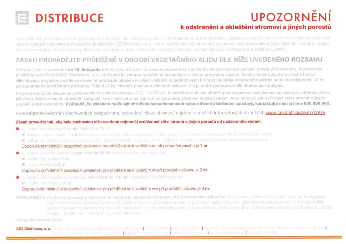 ČEZ Distribuce, a.s. ve smyslu ust. § 25 odst.3 písm. g) zákona č. 458/2000 Sb., v platném znění si dovoluje upozornit vlastníky a uživatele pozemků, přes něž vede nadzemní elektrické vedení na povinnost odstranit porosty ohrožující bezpečné a spolehlivé provozování zařízení distribuční soustavy