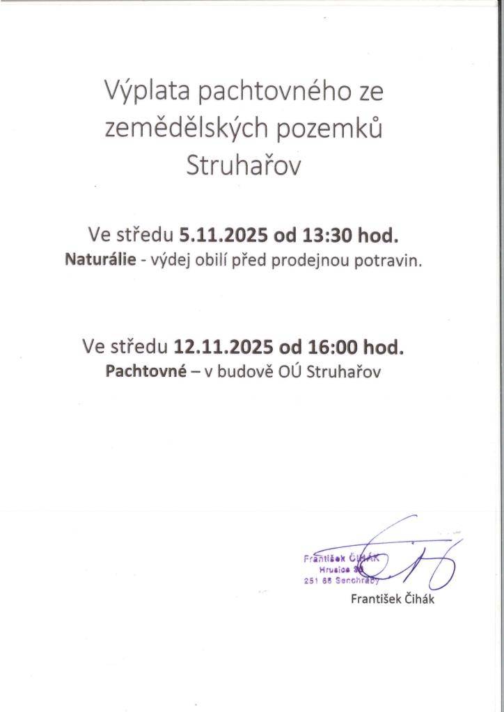 Obec Struhařov informuje o výplatě pachtovného ze zemědělských pozemků. První termín na výdej naturálií, konkrétně obilí, je stanoven na středu 5.11. 2025 od 13:30 hodin před prodejnou potravin. Další termín výplaty pachtovného se uskuteční ve středu 12.11 2025 od 16:00 hodin v budově OÚ.