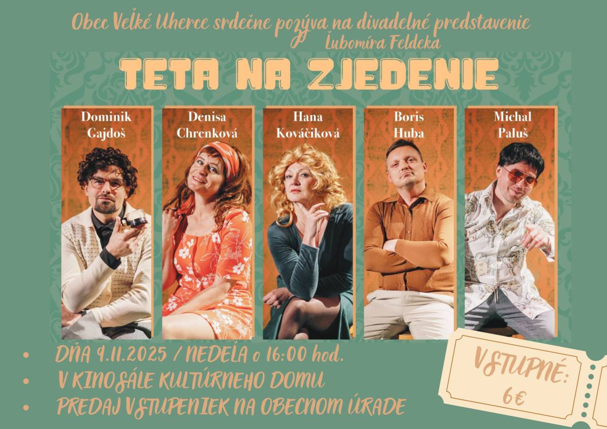 Obec Veľké Uherce Vás srdečne pozýva na divadelné predstavenie:   "TETA NA ZJEDENIE" , ktoré sa uskutoční  09.11.2025  o 16:00 hod. v kinosále kultúrneho domu vo Veľkých Uherciach   predaj vstupeniek na OBECNOM ÚRADE VO VEĽKÝCH UHERCIACH
