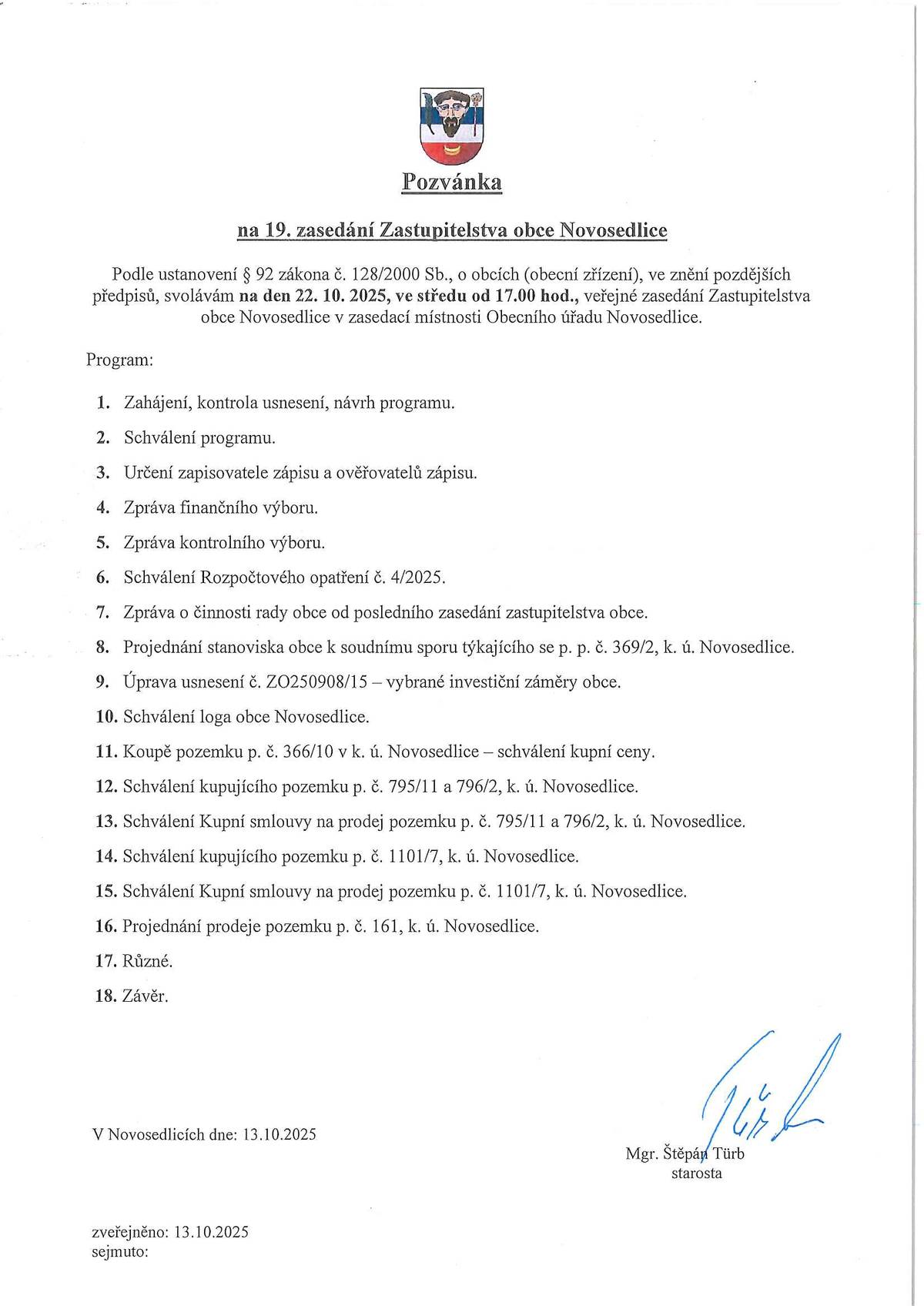 Dne 22. 10. 2025, to je ve středu od 17.00 hod., Vás zveme na veřejné zasedání Zastupitelstva obce Novosedlice v zasedací místnosti Obecního úřadu Novosedlice. Program zastupitelstva obce najdete na: www.novosedlice.cz Máte-li jakýkoliv dotaz, připomínku nebo nápad v rámci života v obci, v tento den Vám bude ve své kanceláři od 15.45 do 16.45 hod. k dispozici starosta obce Mgr. Štěpán Türb.