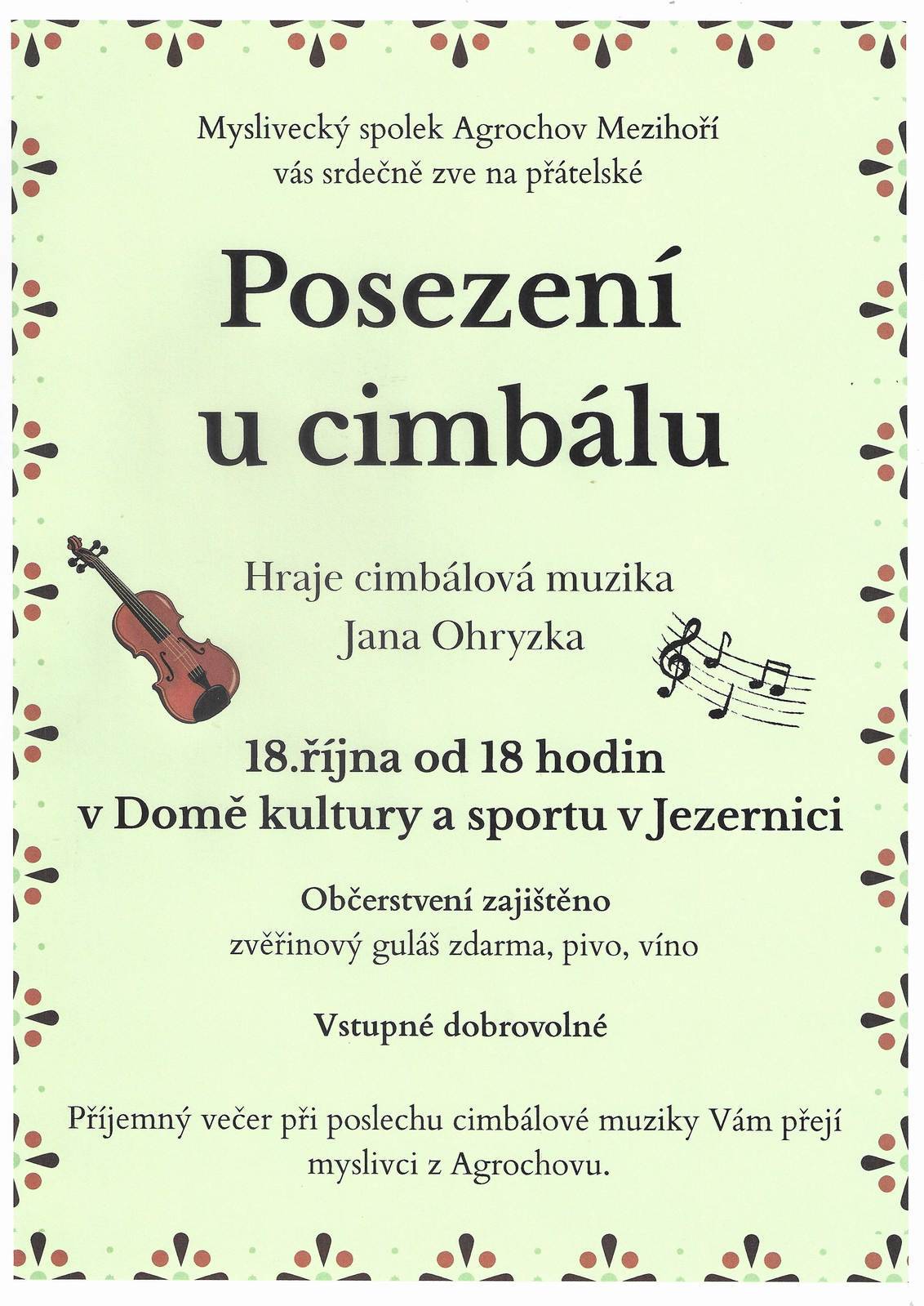 Myslivecký spolek Agrochov Mezihoří vás srdečně zve na přátelské POSEZENÍ U CIMBÁLU, které se koná v sobotu 18. října 2025 od 18 hodin v Domě kultury a sportu v Jezernici. Hraje cimbálová muzika Jana Ohryzka. Občerstvení zajištěno, vstupné dobrovolné.