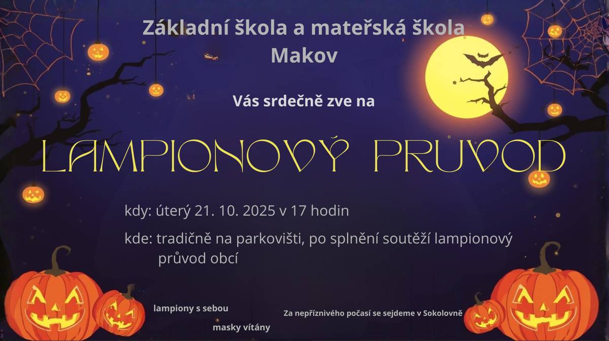 Základní škola a mateřská škola Makov Vás srdečně zve na LAMPIONOVÝ PRŮVOD konaný 21. října 2025 v 17 hodin tradičně na parkovišti, po splnění soutěží lampionový průvod obcí. Lampiony s sebou a masky určitě vítány. Za nepříznivého počasí se sejdeme  Sokolovně.