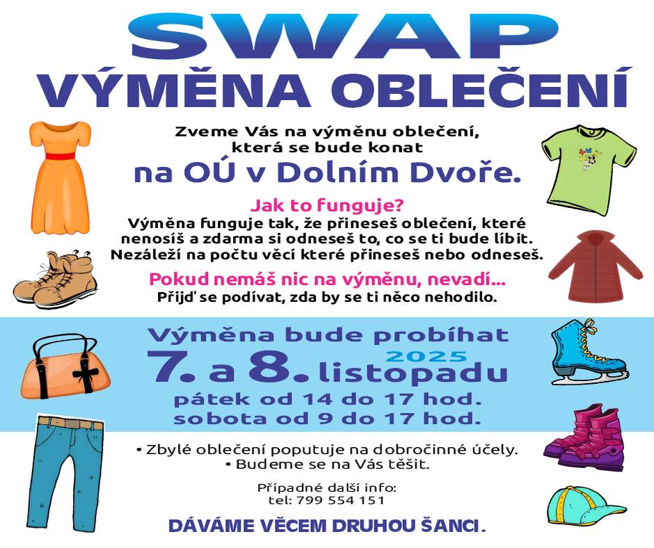 Pozvánka na výměnu oblečení, bot a módních doplňků   7. -8 . 11.2025            Dovolujeme si Vás pozvat na SWAP neboli výměnu oblečení. Kousky, které  již nenosíte nebo jsou Vám velké nebo naopak můžete vyměnit za něco jiného co Vás potěší a udělá radost. Můžete donést i věci na prodej. Pouze do hodnoty 250,- Více informací v letáčku. Těšíme se na Vaši návštěvu.
