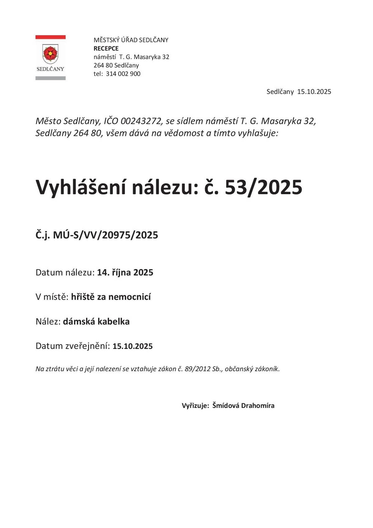 Městský úřad Sedlčany oznamuje, že dne 14. října 2025 byla na hřišti za nemocnicí nalezena dámská kabelka. Věc je uložena na recepci Městského úřadu Sedlčany, náměstí T. G. Masaryka 32. 📞 Kontakt: 314 002 900 Na ztrátu a nález věcí se vztahuje zákon č. 89/2012 Sb., občanský zákoník.
