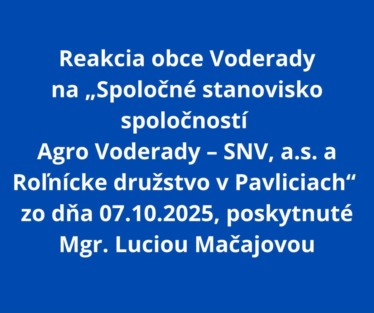 Vážení občania!  Minulý týždeň bolo do Vašich schránok doručené Stanovisko spoločností AGRO Voderady – SNV, a.s. a Roľníckeho družstva v Pavliciach. Nakoľko boli v stanovisku uvedené nepresné informácie, dovoľujeme si na ne týmto veľmi stručne reagovať: viac v texte nižšie