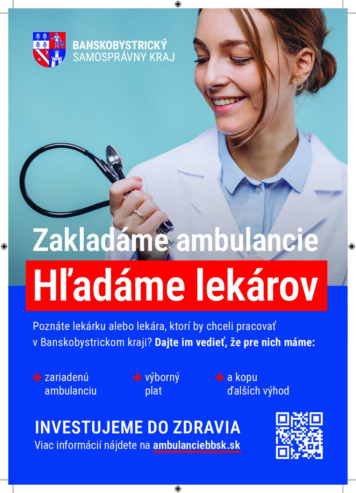 Keďže na Slovensku zápasíme s nedostatkom lekárov, BBSK investuje do zdravia. Zakladá ambulancie,  aby ste lekársku starostlivosť mali zabezpečenú vo Vašom regióne. Doteraz sa takto podarilo vytvoriť  11 ambulancií .    V mene župana nášho kraja  Ondreja Luntera Vás prosíme:  Ak poznáte lekára alebo lekárku, korí by mohli mať  záujem pracovať pre náš kraj,  nasmerujte ich na  ambulanciebbsk.sk Ďakujeme