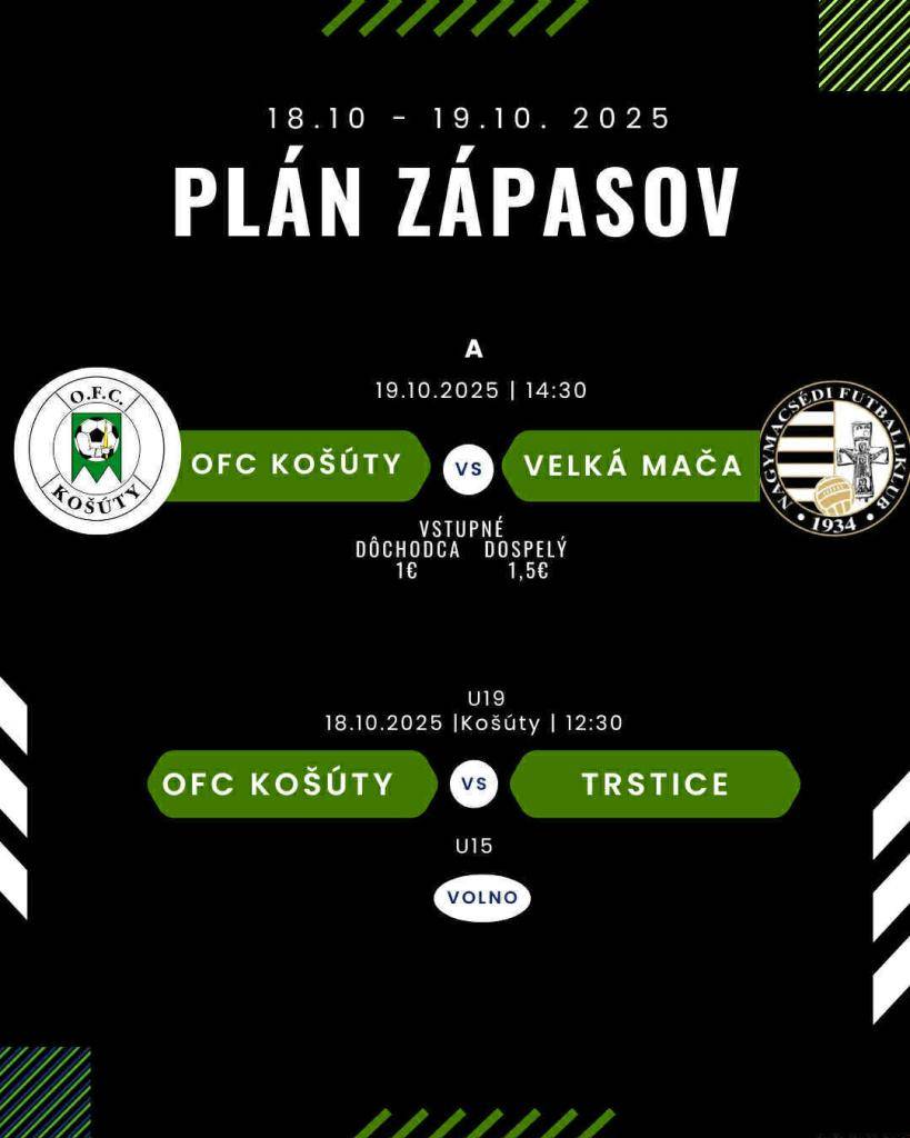 18.10.2025 o 12:30 hod.  U19  OFC Košúty - Trstice    A  19.10.2025 o 14:30 hod.  OFC Košúty - Veľká Mača