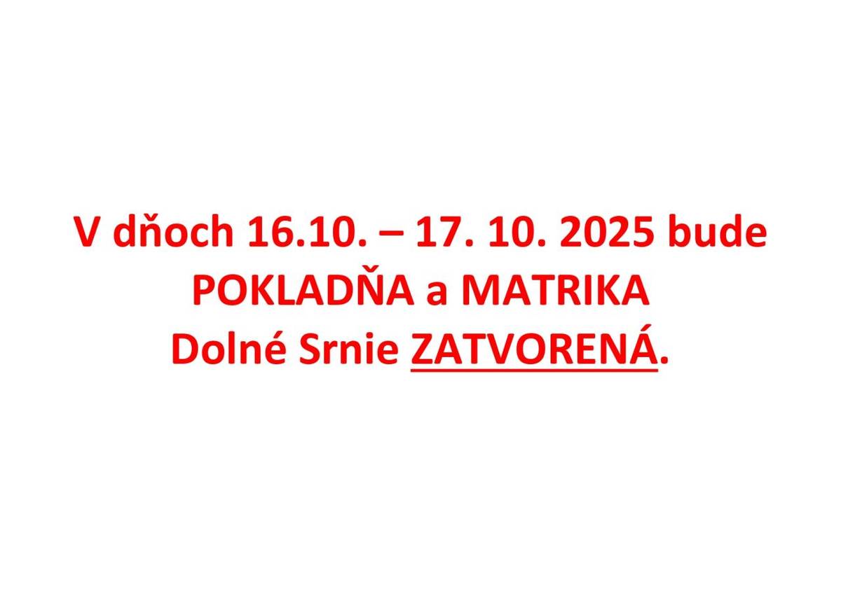 Pokladňa a Matrika Dolné Srnie zatvorená                      v dňoch 16.10. - 17.10. 2025