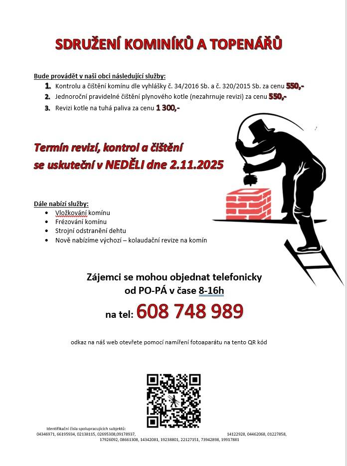 Bude provádět v naši obci následující služby:  1. Kontrolu a čištění komínu dle vyhlášky č. 34/2016 Sb. a č. 320/2015 Sb. za cenu 550,-  2. Jednoroční pravidelné čištění plynového kotle (nezahrnuje revizi) za cenu 550,-  3. Revizi kotle na tuhá paliva za cenu 1 300,-