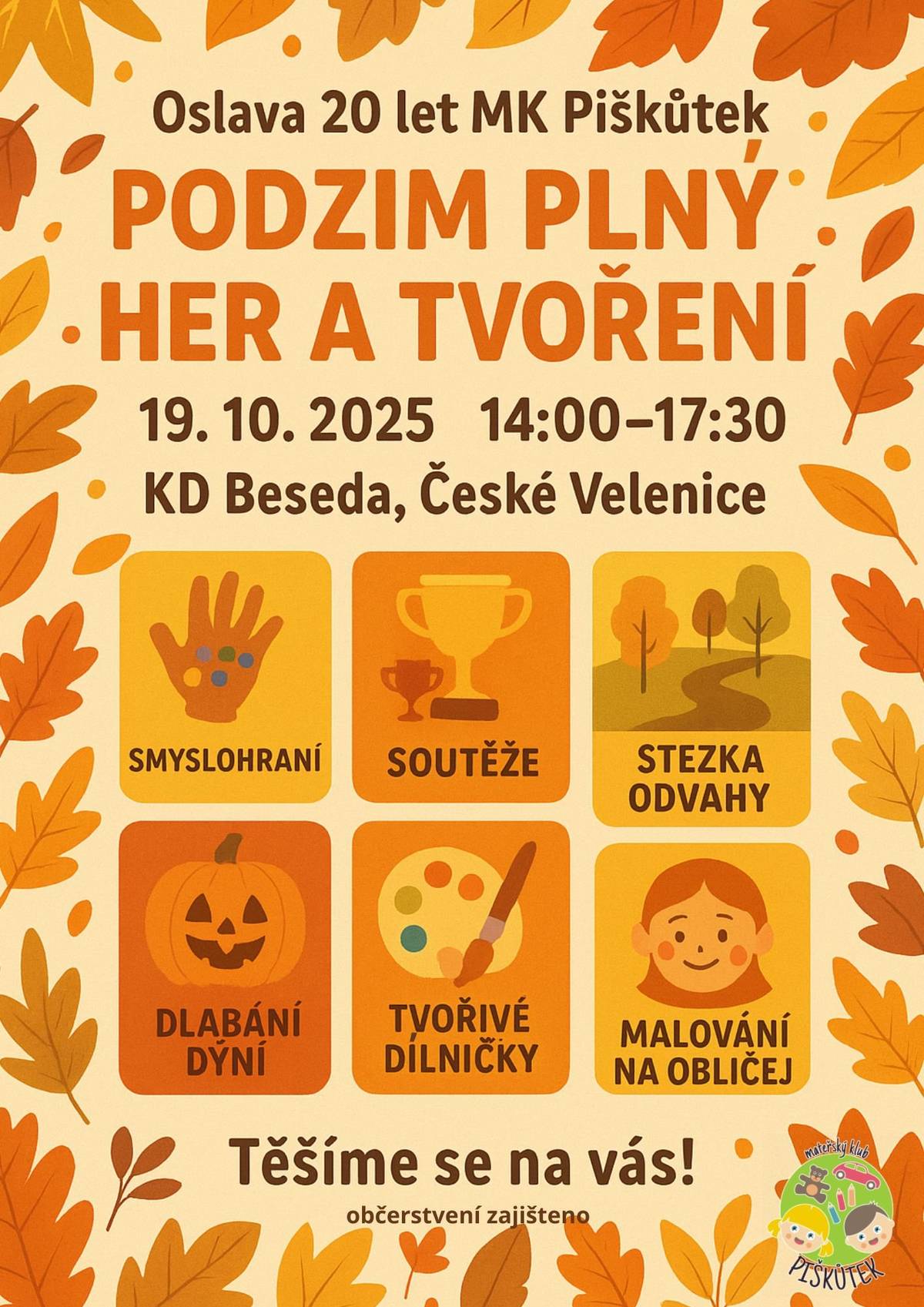 PODZIM PLNÝ HER A TVOŘENÍ Kdy? 19. 10. 2025 od 14:00 hod.  Kde? KD Beseda, Vitorazská 77, Č. Velenice Na co se můžete těšit?   SMYSLOHRANÍ SOUTĚŽE STEZKA ODVAHY DLABÁNÍ DÝNÍ TVOŘIVÉ DÍLNIČKY MALOVÁNÍ NA OBLIČEJ