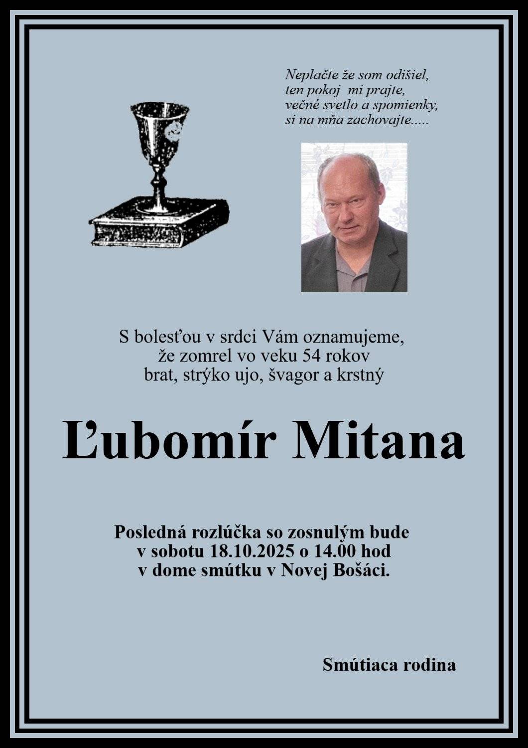 Pohreb zomrelého Ľubomíra Mitanu / 54 rokov/ bude v sobotu 18.10.2025 o 14.00 hod v dome smútku v Novej Bošáci.