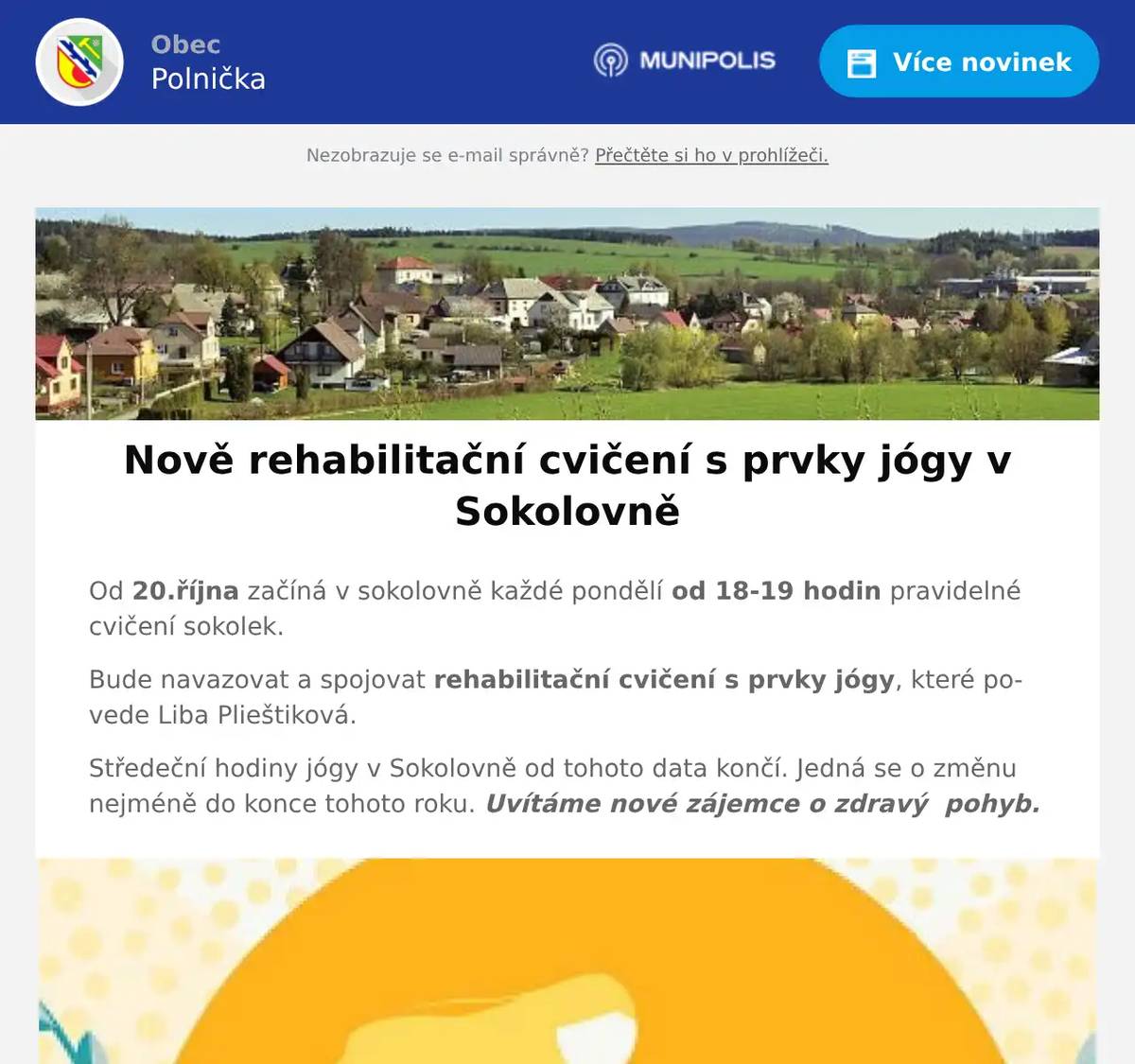 Od 20.října začíná v sokolovně každé pondělí od 18-19 hodin pravidelné cvičení sokolek. Bude navazovat a spojovat rehabilitační cvičení s prvky jógy, které povede Liba Plieštiková. Středeční hodiny jógy v Sokolovně od tohoto data končí. Jedná se o změnu nejméně do konce tohoto roku. Uvítáme nové zájemce o zdravý  pohyb.