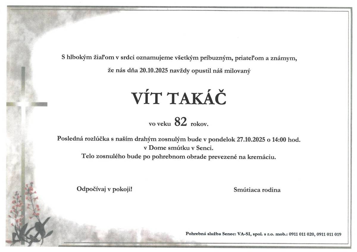 S hlbokým zármutkom oznamujeme, že 20.10.2025 nás opustil vo veku 82 rokov  Vít Takáč  Posledná rozlúčka bude 27.10.2025 o 14:00 hod. v dome smútku v Senci.