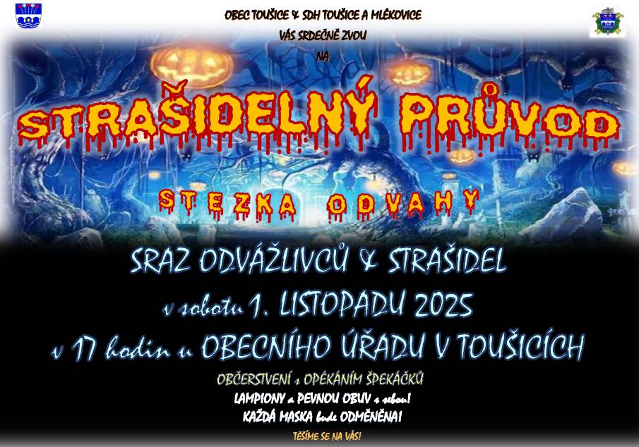 Obec Toušice & SDH Toušice a Mlékovice Vás srdečně zvou na Strašidelný průvod a stezku odvahy. Sraz odvážlivců a strašidel je v sobotu 1.11.2025 v 17 hodin u Obecního úřadu v Toušicích. Vezměte lampiony a pevnou obuv! Těšíme se na Vás!