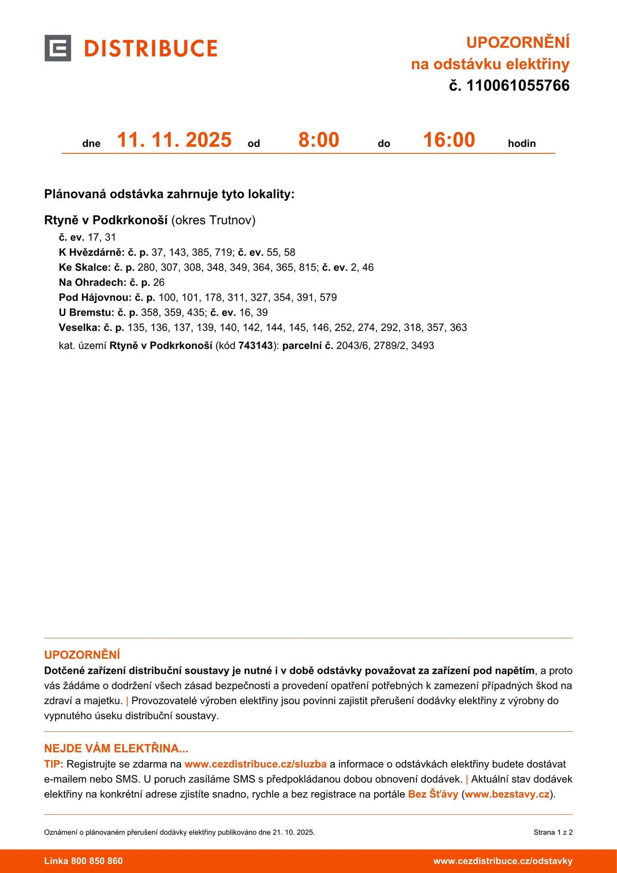 Plánovaná odstávka zahrnuje tyto lokality:  Rtyně v Podkrkonoší (okres Trutnov) č. ev. 17, 31 K Hvězdárně: č. p. 37, 143, 385, 719; č. ev. 55, 58 Ke Skalce: č. p. 280, 307, 308, 348, 349, 364, 365, 815; č. ev. 2, 46 Na Ohradech: č. p. 26 Pod Hájovnou: č. p. 100, 101, 178, 311, 327, 354, 391, 579 U Bremstu: č. p. 358, 359, 435; č. ev. 16, 39 Veselka: č. p. 135, 136, 137, 139, 140, 142, 144, 145, 146, 252, 274, 292, 318, 357, 363 kat. území Rtyně v Podkrkonoší (kód 743143): parcelní č. 2043/6, 2789/2, 3493