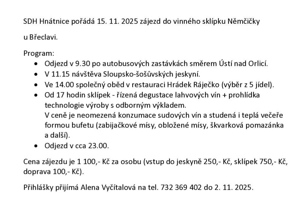 SDH Hnátnice pořádá 15. 11. 2025 zájezd do vinného sklípku Němčičky u Břeclavi. Cena zájezdu 1 100,- Kč. Přihlášky přijímá Alena Vyčítalová na tel. 732 369 402 do 2. 11. 2025.