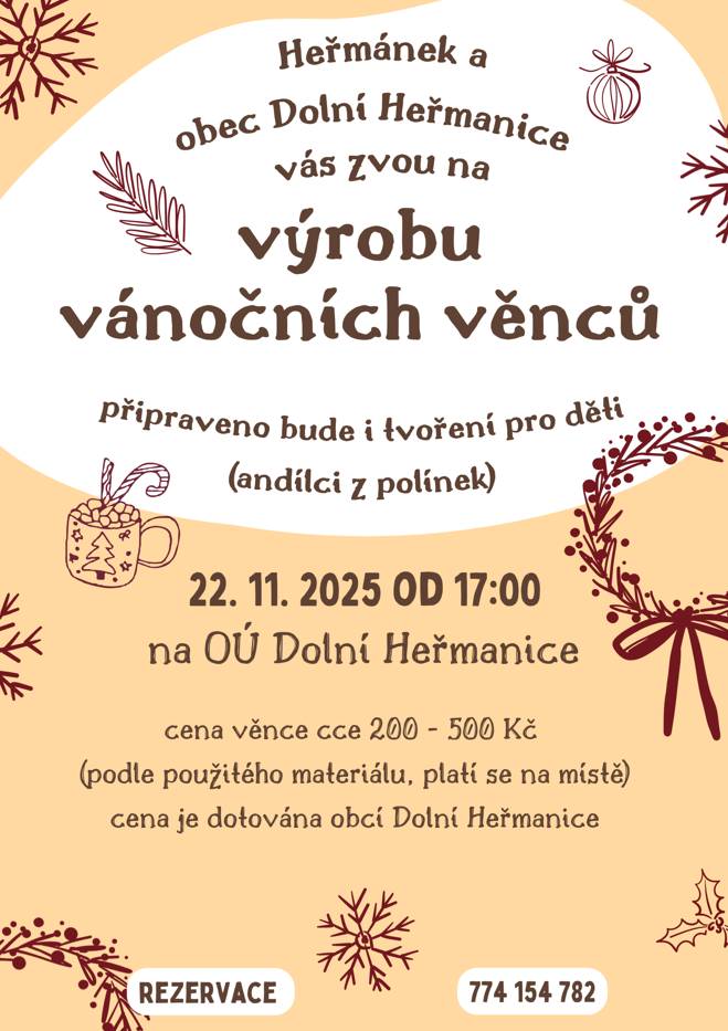 Dobrý den,  Heřmánek a obec Dolní Heřmanice vás zvou na výrobu vánočních věnců  Kdy: 22.11.2025 od 17:00 Kde: Na OÚ Dolní Heřmanice  Bližší informace v příloze.  Děkujeme. Obec Dolní Heřmanice