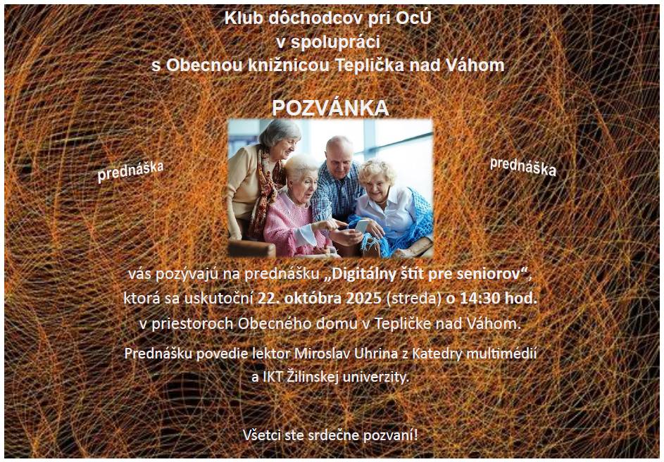 Klub dôchodcov pri OcÚ a Obecná knižnica Teplička nad Váhom pozývajú na prednášku "Digitálny štít pre seniorov", ktorá sa uskutoční 22. októbra (streda) 2025 o 14:30 hod. v priestoroch Obecného domu v Tepličke nad Váhom.
