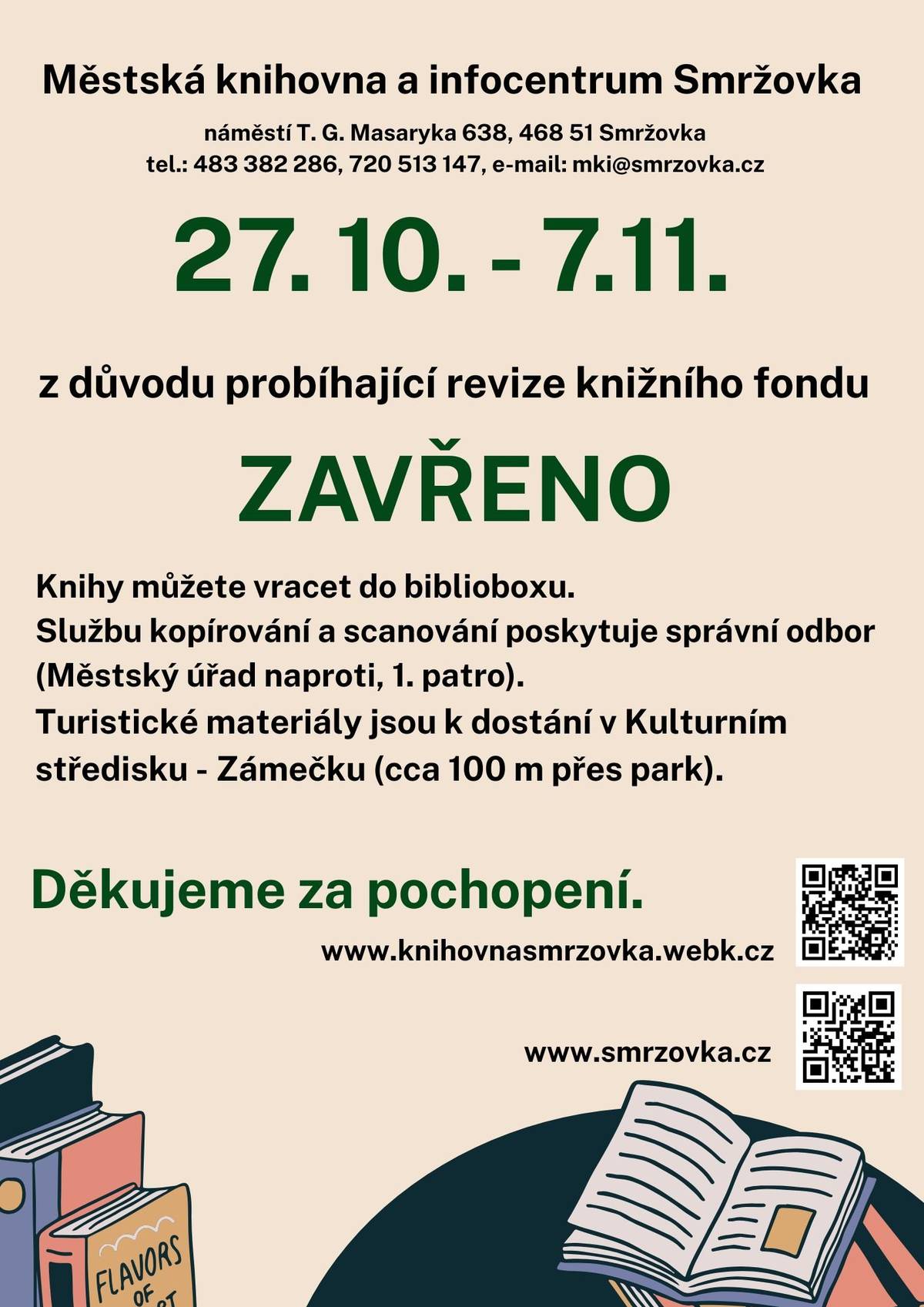 Městská knihovna a infocentrum Smržovka bude zavřena od 27. 10. do 7. 11. 2025 z důvodu provádení revize knižního fondu. Knihy můžete vracet do biblioboxu. Službu kopírování a skenování poskytne správní odbor MěÚ – 1. patro. Turistické materiály jsou k dostání v Kulturním středisku - Zámečku. Děkujeme za pochopení.