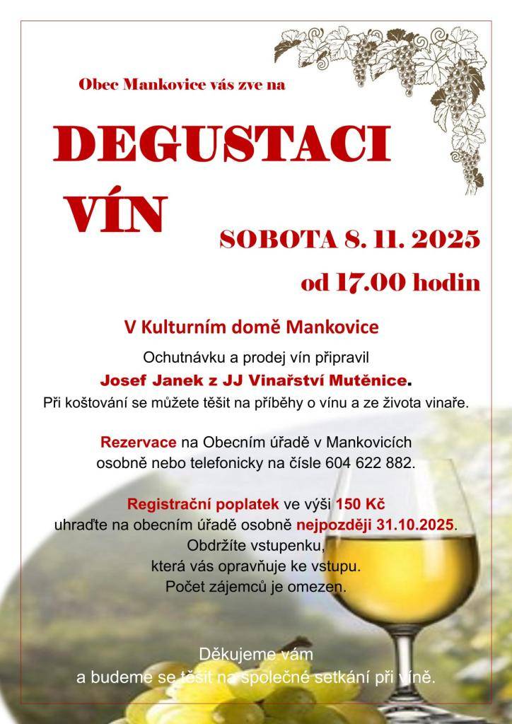Obec Mankovice vás zve DEGUSTACI VÍN, ochutnávku a prodej vín v soboru 8.11.2025 do Kulturního domu Mankovice. Počet zájemců je omezen, proto neváhejte a zaregistrujte se. Poplatek činí 150 Kč.
