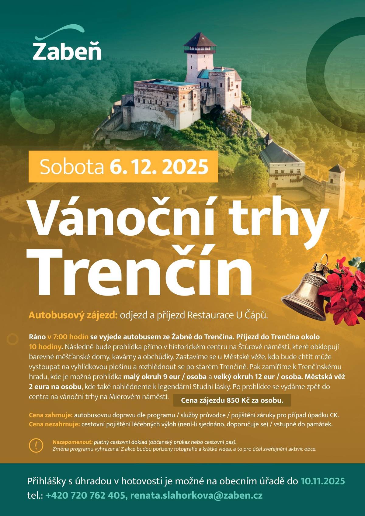 Obec Žabeň zve všechny občany na zájezd na Vánoční trhy do Trenčína, kde na Vás čeká kouzelná atmosféra, vůně punče, vánoční speciality a další. 📅 Termín: sobota 6. prosince 2025 💰 Cena: 850 Kč / osoba (v ceně zájezdu je autobusová doprava, služby průvodce a pojištění záruky pro případ úpadku CK) 🚌 Odjezd: v7:00 hod. ze Žabně 🕕 Předpokládaný návrat: ve večerních hodinách 📞 Přihlášky do 10. listopadu 2025 na tel.: 720 762 405 Počet míst je omezen – přihlaste se včas! ✨ Přijďte si s námi užít vánoční pohodu, světýlka a voňavé dobroty slovenských trhů v krásném historickém městě Trenčín!