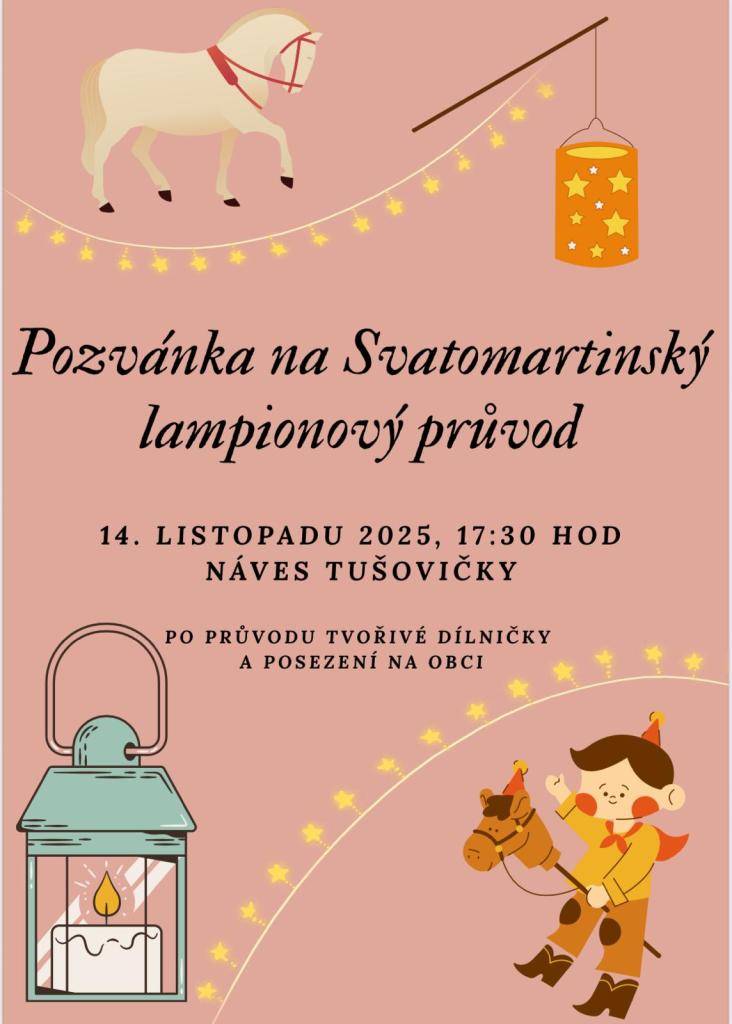 Zveme Vás na tradiční lampiónový průvod. Sraz v 17:30 hodin v Tušovičkách na návsi. Po skončení průvodu posezení na obecním úřadě v Tušovicích spojené s malým pohoštěním a tvořivými dílničkami pro malé účastníky.