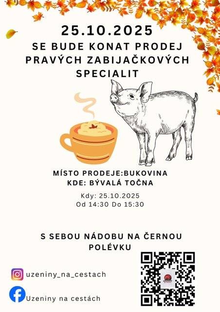 Zahradnictví Ševčík přijede zítra v 15 hodin prodávat macešky, chryzantémy a další podzimní rostliny. Zelenina Juvita bude v pátek 24. října od 8.15 do 8.30 hodin prodávat krouhané zelí, brambory na uskladnění z Vysočiny 14Kč/kg, jablka 26Kč/kg, cibuli 19Kč/kg na uskladnění, český česnek, rajčata, okurky, papriku a další ovoce a zeleninu. Dále nabízí žampiony, hlívu ústřičnou, maďarskou čalamádu, olejové svíčky a med. Řidič přijímá objednávky na brambory a krouhané zelí na telefonním čísle: 777 897 272 V sobotu 25. října k nám zavítá pojízdná prodejna se zabijačkovými specialitami. Prodej proběhne od 14.30 do 15.30 hodin na bývalé točně.