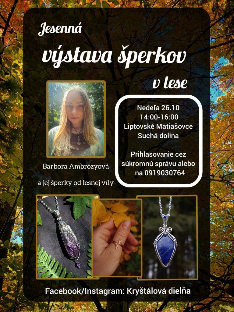 Barbora Ambrózyová vás srdečne pozýva na vlastnú jesennú výstavu šperkov v lese, ktorá sa bude konať v nedeľu 26.10.2025 od 14,00 do 16,00 v Liptovských Matiašovciach - Suchá dolina.  Prihlásenie: 0919/030 764.  1.11.2025 jesenná dielnička - stromčeky šťastia